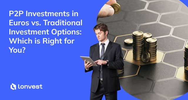 P2P Investments in Euros vs. Traditional Investment Options: Which is Right for You?